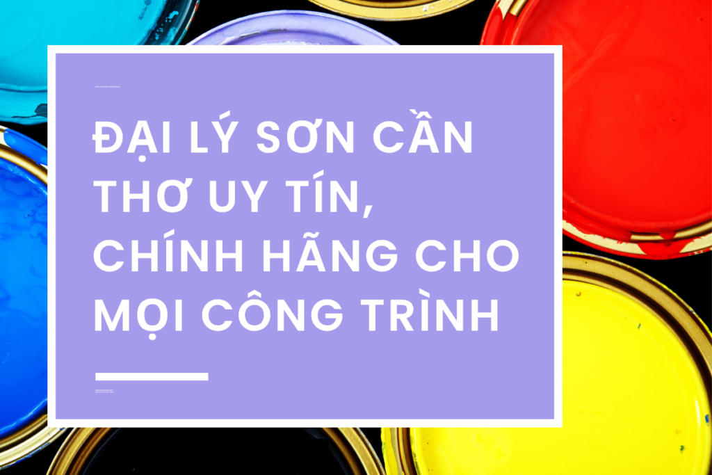 dai-ly-son-can-tho-uy-tin-chinh-hang-cho-moi-cong-trinh